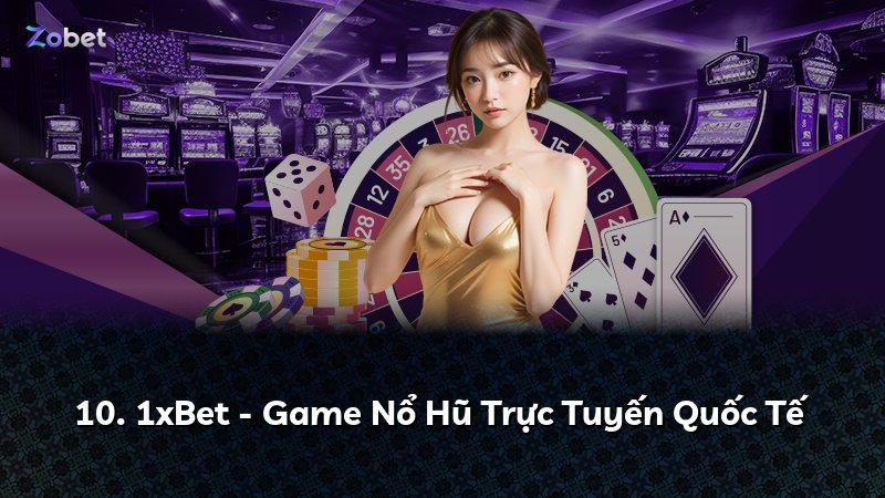 10. 1xBet - Game Nổ Hũ Trực Tuyến Quốc Tế
