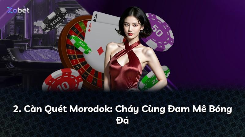 2. Càn Quét Morodok: Cháy Cùng Đam Mê Bóng Đá