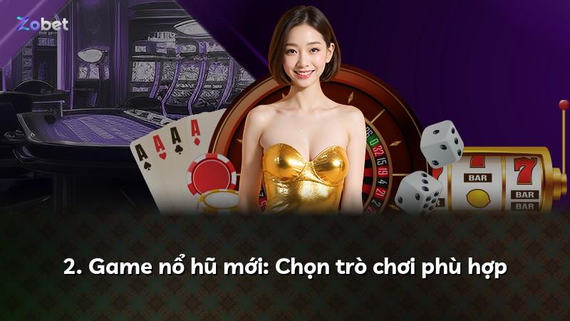 2. Game nổ hũ mới: Chọn trò chơi phù hợp