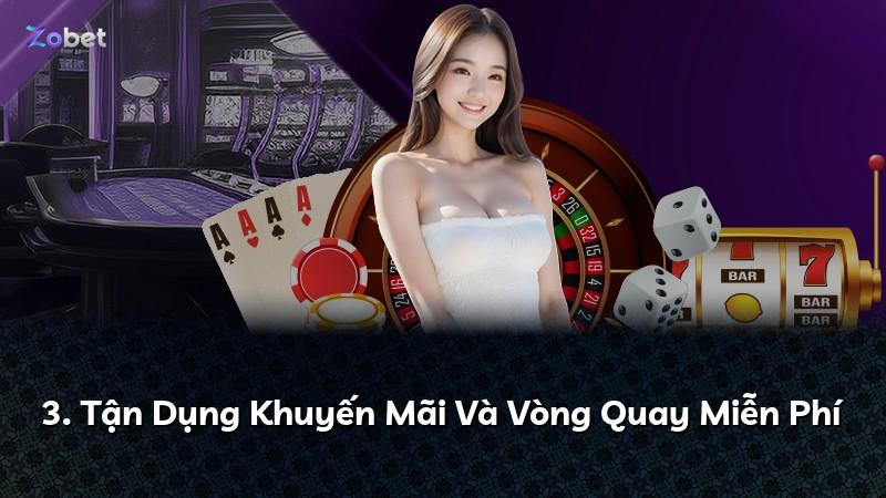 3. Tận Dụng Khuyến Mãi Và Vòng Quay Miễn Phí