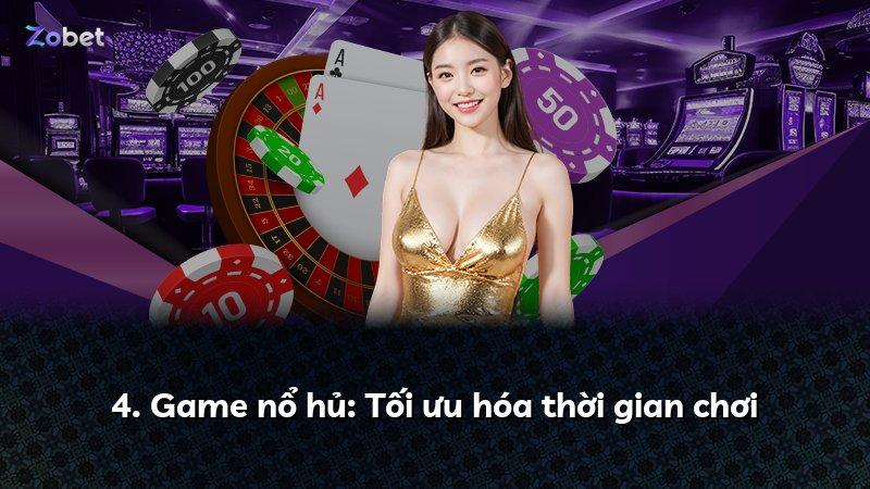 4. Game nổ hủ: Tối ưu hóa thời gian chơi
