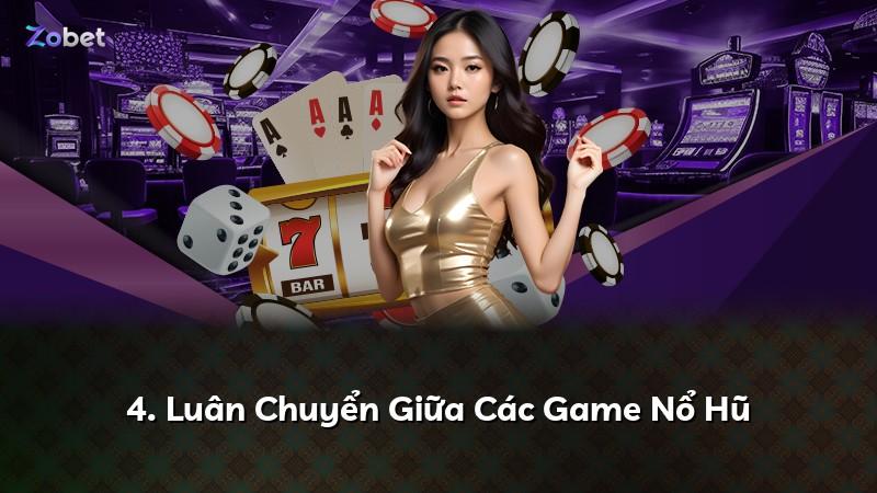 4. Luân Chuyển Giữa Các Game Nổ Hũ