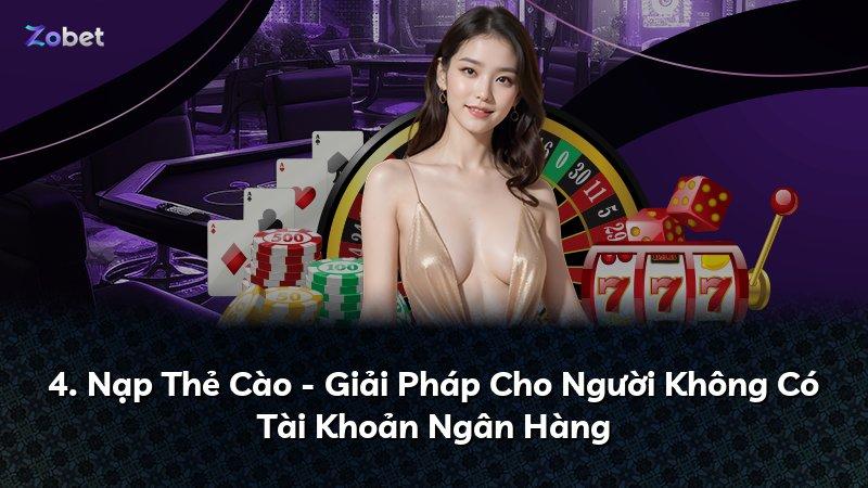 4. Nạp Thẻ Cào - Giải Pháp Cho Người Không Có Tài Khoản Ngân Hàng