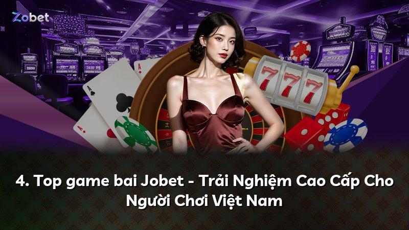 4. Top game bai Jobet - Trải Nghiệm Cao Cấp Cho Người Chơi Việt Nam