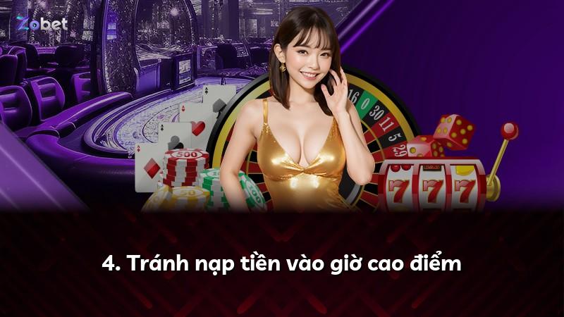 4. Tránh nạp tiền vào giờ cao điểm