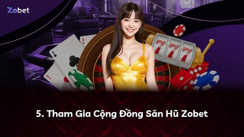 5. Tham Gia Cộng Đồng Săn Hũ Zobet
