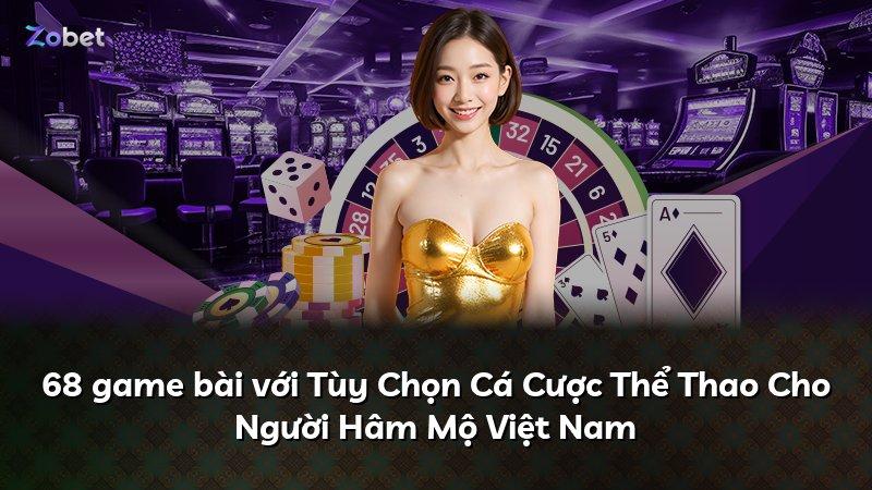 68 game bài với Tùy Chọn Cá Cược Thể Thao Cho Người Hâm Mộ Việt Nam