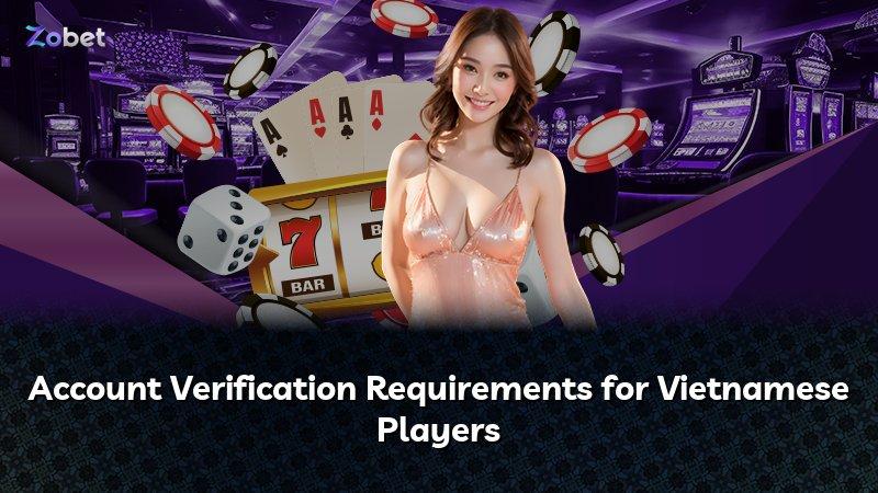 Account Verification Requirements for Vietnamese Players