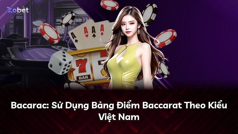 Bacarac: Sử Dụng Bảng Điểm Baccarat Theo Kiểu Việt Nam