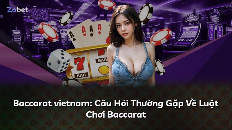 Baccarat vietnam: Câu Hỏi Thường Gặp Về Luật Chơi Baccarat