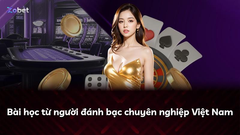 Bài học từ người đánh bạc chuyên nghiệp Việt Nam
