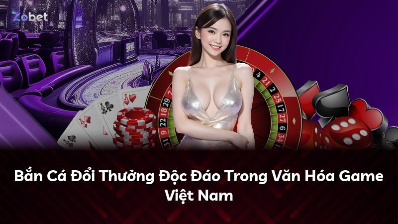 Bắn Cá Đổi Thưởng Độc Đáo Trong Văn Hóa Game Việt Nam