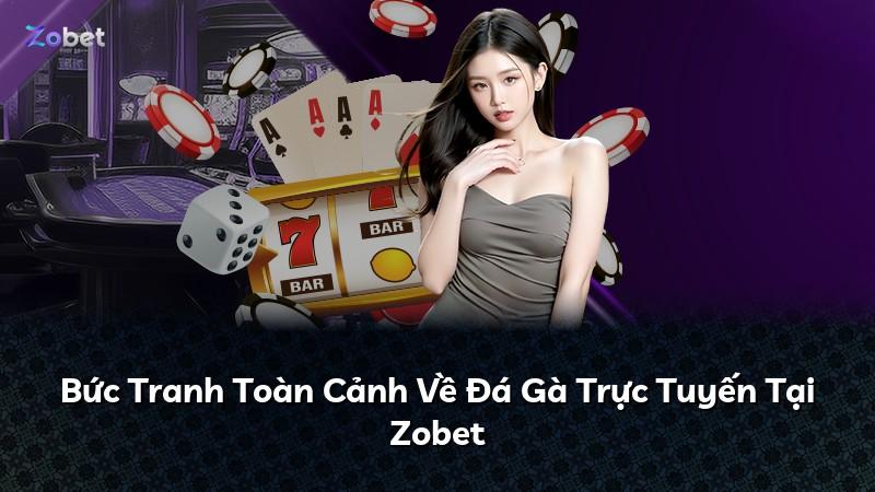 Bức Tranh Toàn Cảnh Về Đá Gà Trực Tuyến Tại Zobet