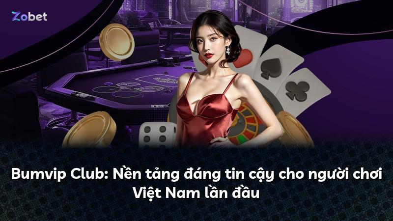 Bumvip Club: Nền tảng đáng tin cậy cho người chơi Việt Nam lần đầu