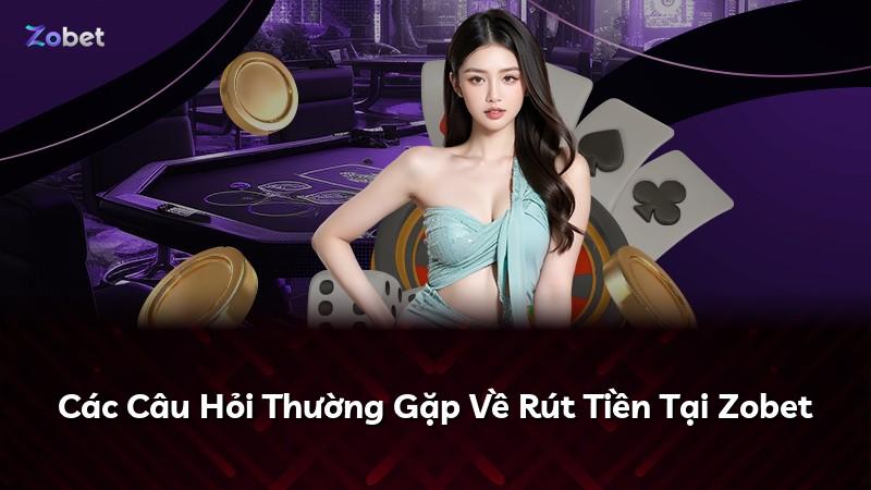 Các Câu Hỏi Thường Gặp Về Rút Tiền Tại Zobet
