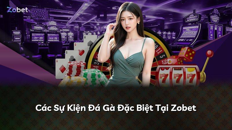 Các Sự Kiện Đá Gà Đặc Biệt Tại Zobet