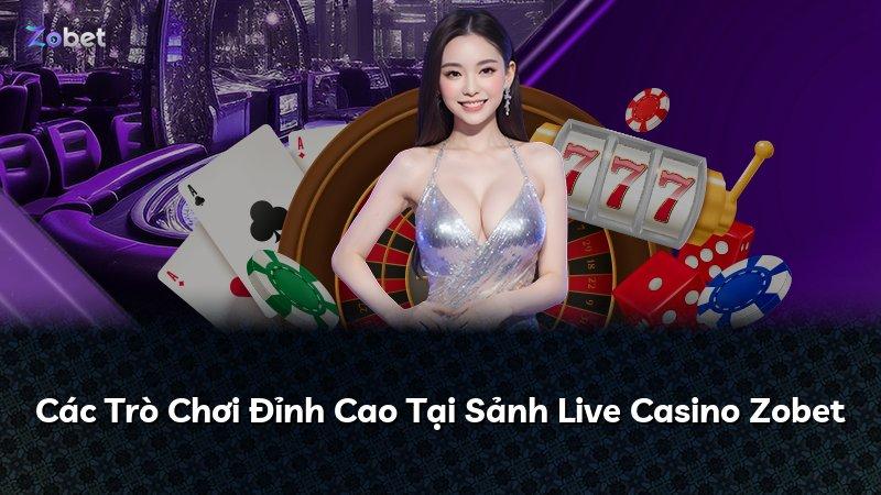 Các Trò Chơi Đỉnh Cao Tại Sảnh Live Casino Zobet