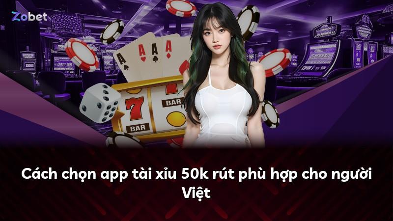 Cách chọn app tài xỉu 50k rút phù hợp cho người Việt