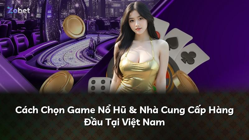 Cách Chọn Game Nổ Hũ & Nhà Cung Cấp Hàng Đầu Tại Việt Nam