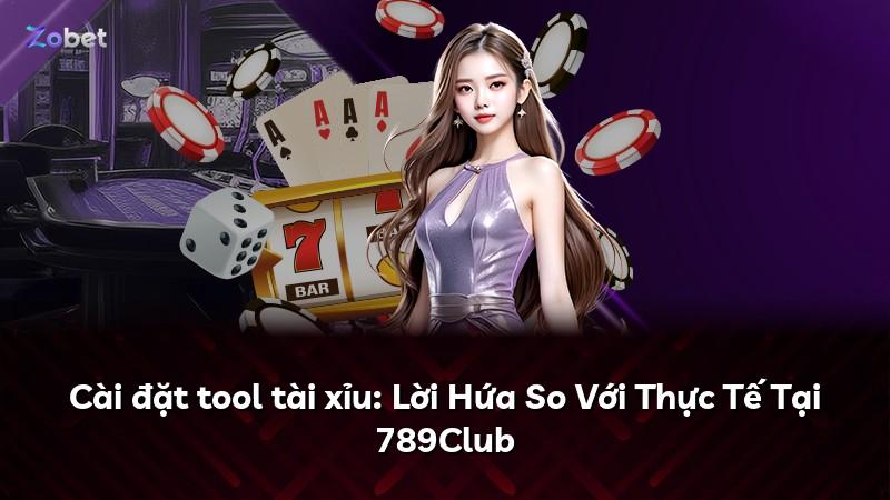 Cài đặt tool tài xỉu: Lời Hứa So Với Thực Tế Tại 789Club