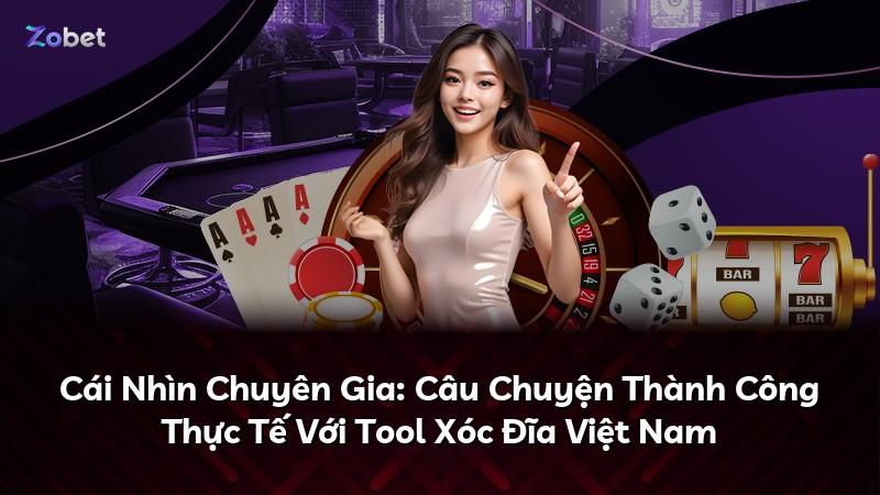 Cái Nhìn Chuyên Gia: Câu Chuyện Thành Công Thực Tế Với Tool Xóc Đĩa Việt Nam