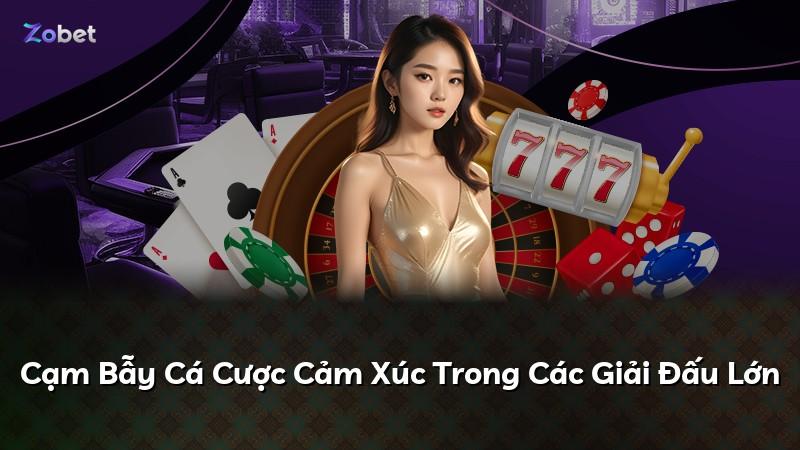 Cạm Bẫy Cá Cược Cảm Xúc Trong Các Giải Đấu Lớn