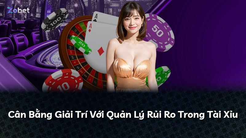 Cân Bằng Giải Trí Với Quản Lý Rủi Ro Trong Tài Xỉu