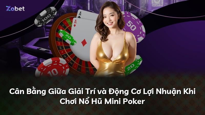 Cân Bằng Giữa Giải Trí và Động Cơ Lợi Nhuận Khi Chơi Nổ Hũ Mini Poker