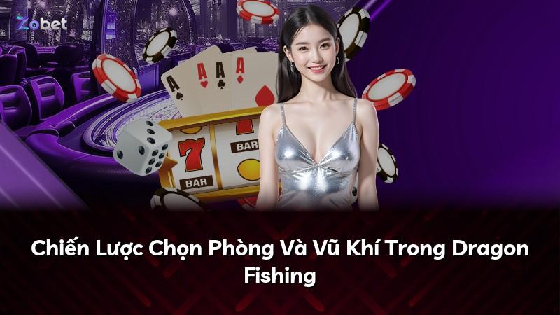 Chiến Lược Chọn Phòng Và Vũ Khí Trong Dragon Fishing