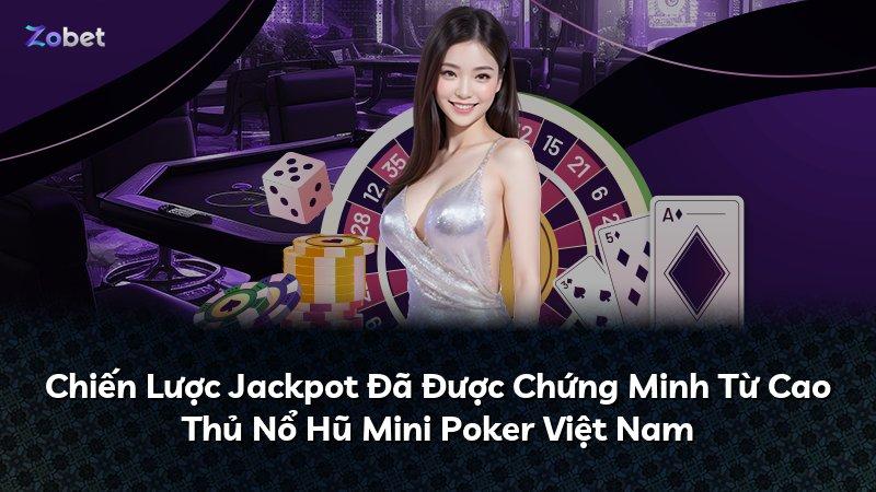 Chiến Lược Jackpot Đã Được Chứng Minh Từ Cao Thủ Nổ Hũ Mini Poker Việt Nam