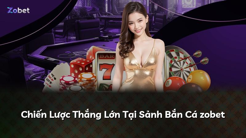 Chiến Lược Thắng Lớn Tại Sảnh Bắn Cá zobet