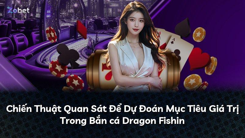 Chiến Thuật Quan Sát Để Dự Đoán Mục Tiêu Giá Trị Trong Bắn cá Dragon Fishin