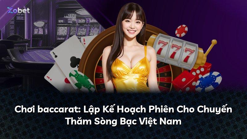 Chơi baccarat: Lập Kế Hoạch Phiên Cho Chuyến Thăm Sòng Bạc Việt Nam