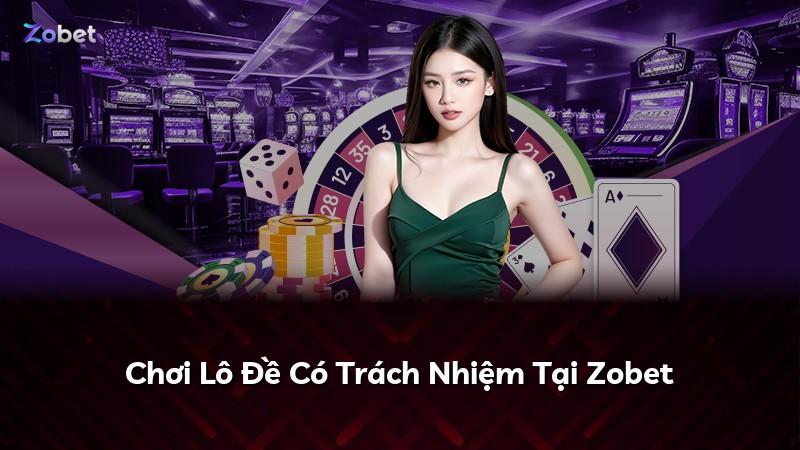 Chơi Lô Đề Có Trách Nhiệm Tại Zobet