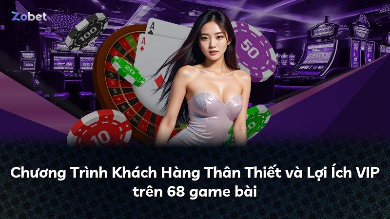 Chương Trình Khách Hàng Thân Thiết và Lợi Ích VIP trên 68 game bài