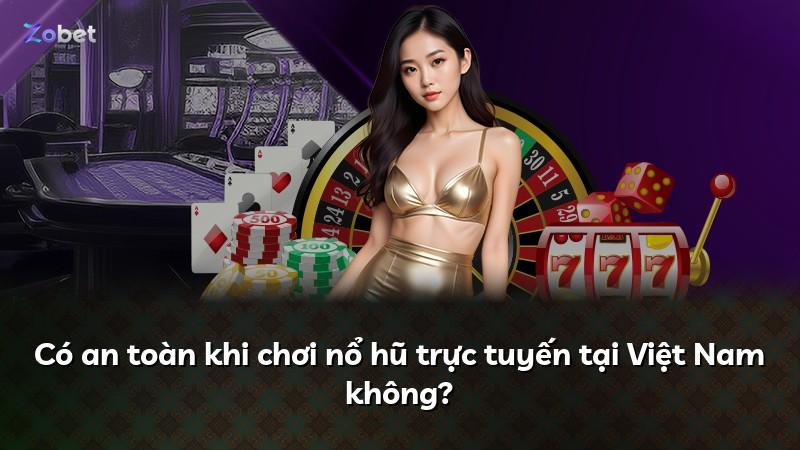 Có an toàn khi chơi nổ hũ trực tuyến tại Việt Nam không?