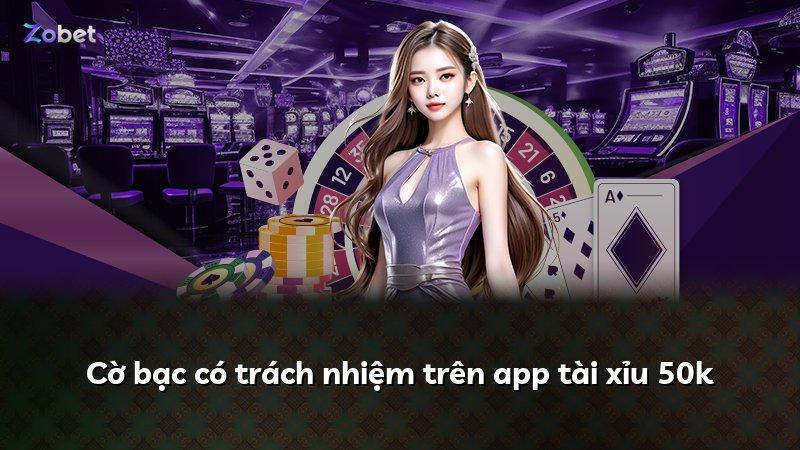 Cờ bạc có trách nhiệm trên app tài xỉu 50k