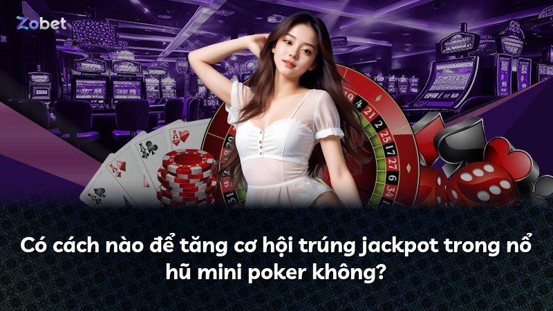 Có cách nào để tăng cơ hội trúng jackpot trong nổ hũ mini poker không?