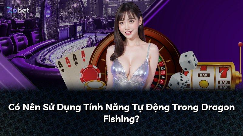 Có Nên Sử Dụng Tính Năng Tự Động Trong Dragon Fishing?
