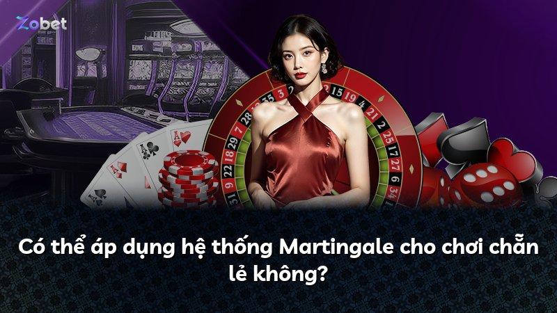 Có thể áp dụng hệ thống Martingale cho chơi chẵn lẻ không?