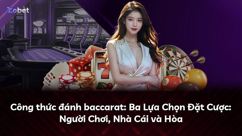 Công thức đánh baccarat: Ba Lựa Chọn Đặt Cược: Người Chơi, Nhà Cái và Hòa
