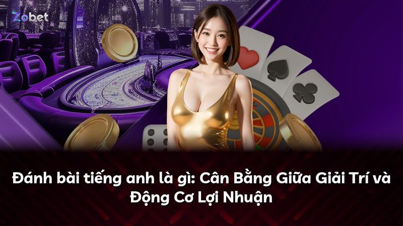 Đánh bài tiếng anh là gì: Cân Bằng Giữa Giải Trí và Động Cơ Lợi Nhuận