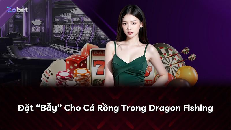 Đặt “Bẫy” Cho Cá Rồng Trong Dragon Fishing