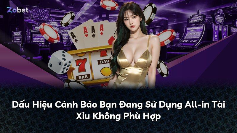 Dấu Hiệu Cảnh Báo Bạn Đang Sử Dụng All-in Tài Xỉu Không Phù Hợp