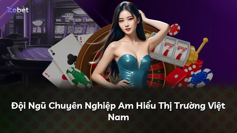 Đội Ngũ Chuyên Nghiệp Am Hiểu Thị Trường Việt Nam