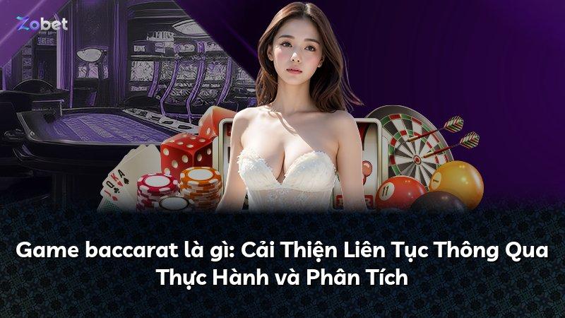 Game baccarat là gì: Cải Thiện Liên Tục Thông Qua Thực Hành và Phân Tích