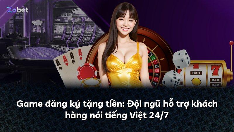 Game đăng ký tặng tiền: Đội ngũ hỗ trợ khách hàng nói tiếng Việt 24/7