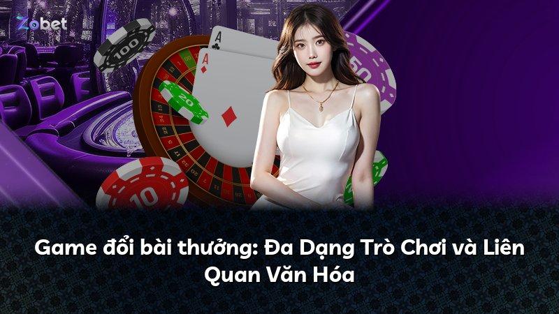 Game đổi bài thưởng: Đa Dạng Trò Chơi và Liên Quan Văn Hóa