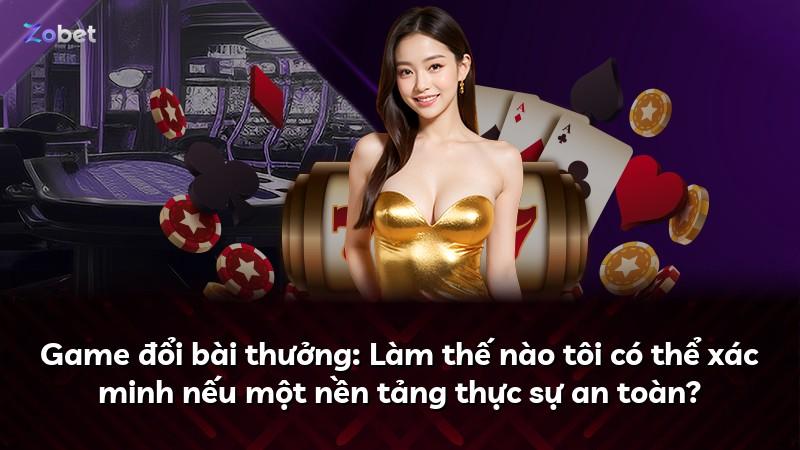 Game đổi bài thưởng: Làm thế nào tôi có thể xác minh nếu một nền tảng thực sự an toàn?