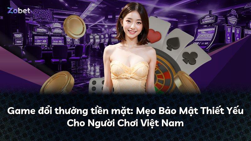 Game đổi thưởng tiền mặt: Mẹo Bảo Mật Thiết Yếu Cho Người Chơi Việt Nam